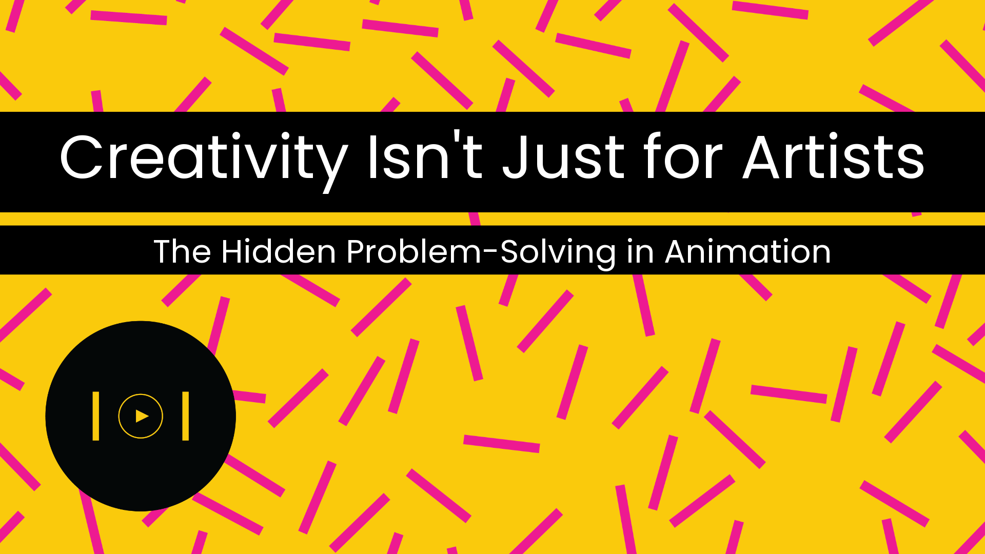 Creativity Isn’t Just for Artists: Problem - Solving in Animation